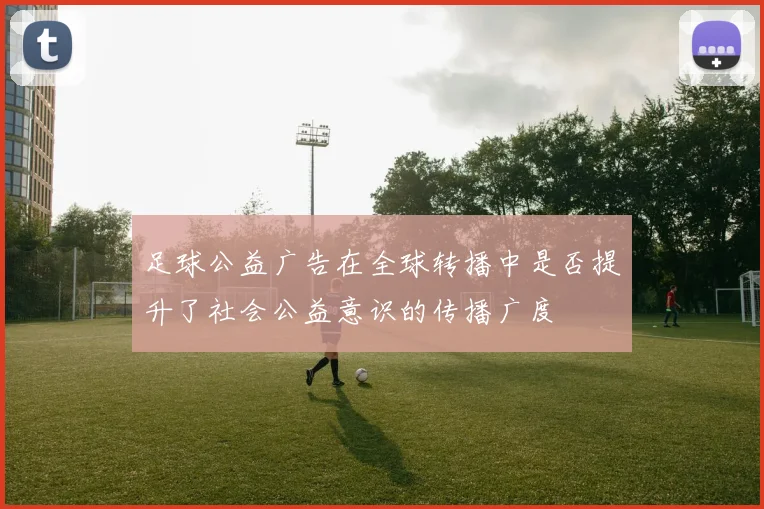 足球公益广告在全球转播中是否提升了社会公益意识的传播广度